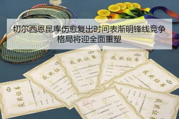 切尔西恩昆库伤愈复出时间表渐明锋线竞争格局将迎全面重塑